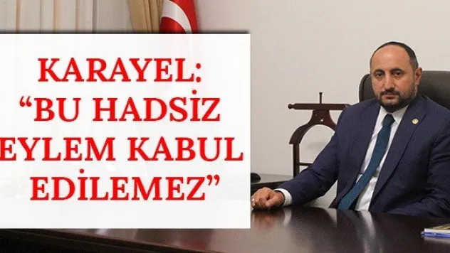 Karayel: 'Bu hadsiz eylem kabul edilemez'