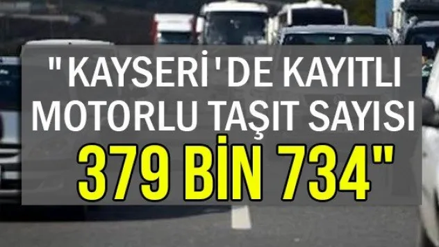 &quotKayseri'de kayıtlı motorlu taşıt sayısı 379 bin 734&quot