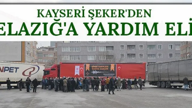 Kayseri Şeker'den Elazığ'a yardım eli