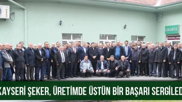 'Kayseri Şeker, üretimde üstün bir başarı sergiledi'