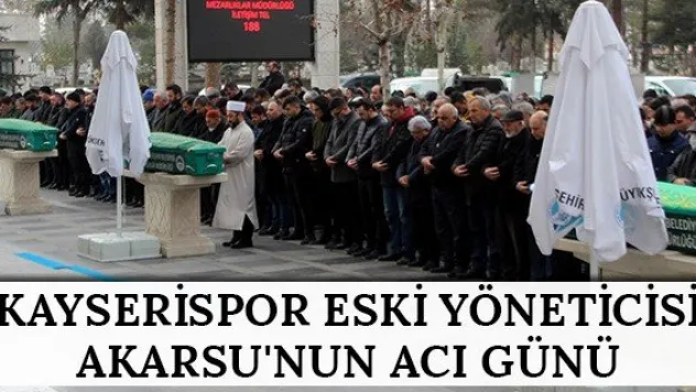 Kayserispor eski yöneticisi Akarsu'nun acı günü