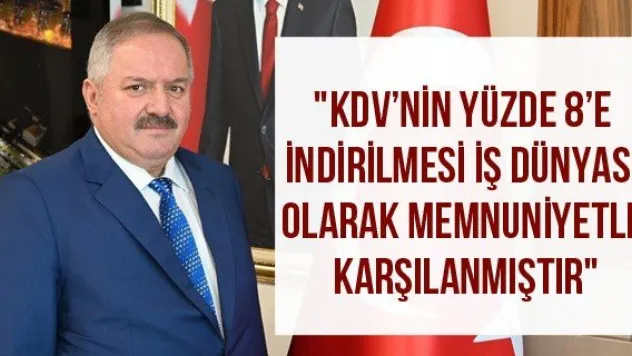 &quotKDV'nin yüzde 8'e indirilmesi iş dünyası olarak memnuniyetle karşılanmıştır&quot