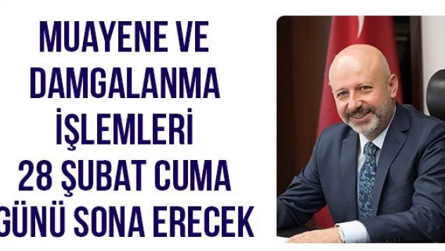 Muayene Ve Damgalanma İşlemleri 28 Şubat Cuma Günü Sona Erecek