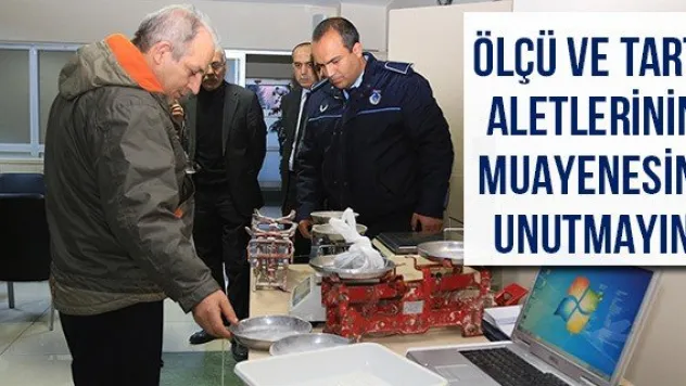 Ölçü ve Tartı Aletlerinin Muayenesini Unutmayın