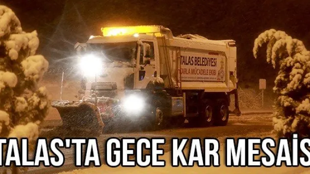 Talas'ta gece kar mesaisi