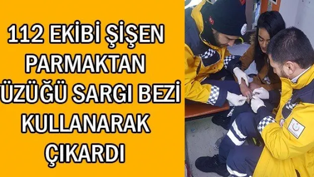 112 ekibi şişen parmaktan yüzüğü sargı bezi kullanarak çıkardı