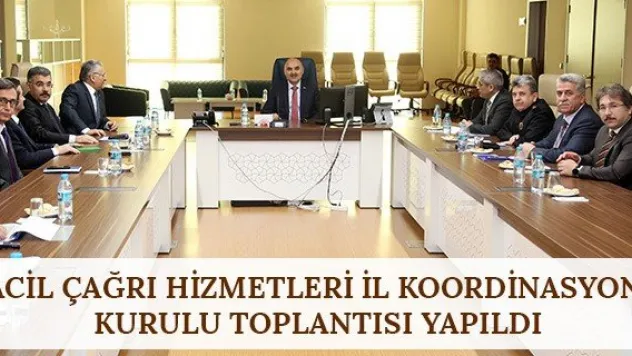 Acil Çağrı Hizmetleri İl Koordinasyon Kurulu Toplantısı yapıldı