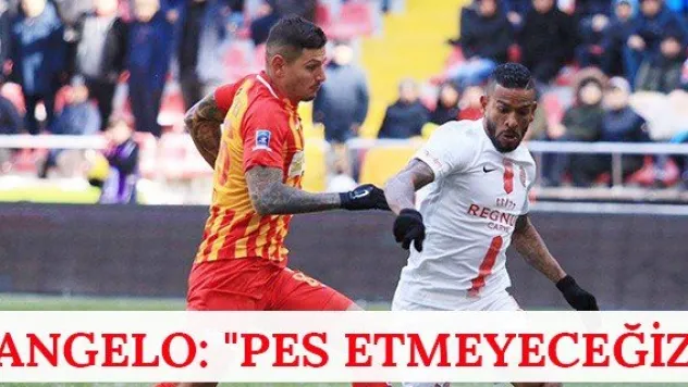 Angelo: &quotPes etmeyeceğiz&quot