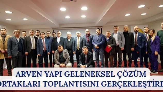 Arven Yapı geleneksel çözüm ortakları toplantısını gerçekleştirdi