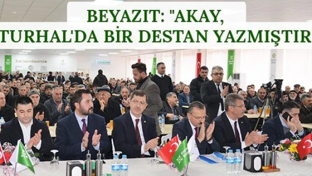 Beyazıt: &quotAkay, Turhal'da bir destan yazmıştır&quot