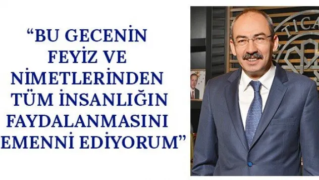 'Bu gecenin feyiz ve nimetlerinden tüm insanlığın faydalanmasını temenni ediyorum'