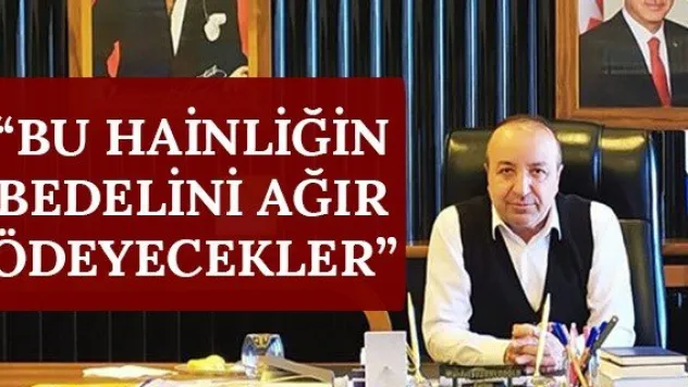 'Bu hainliğin bedelini ağır ödeyecekler'