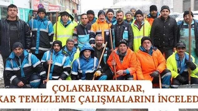 Çolakbayrakdar, kar temizleme çalışmalarını inceledi