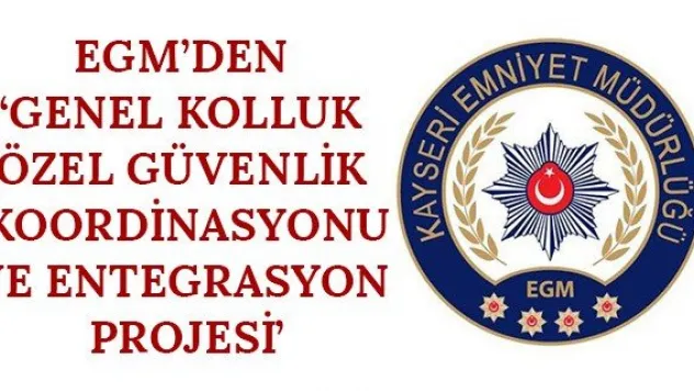 EGM'den 'Genel Kolluk Özel Güvenlik Koordinasyonu ve Entegrasyon Projesi'