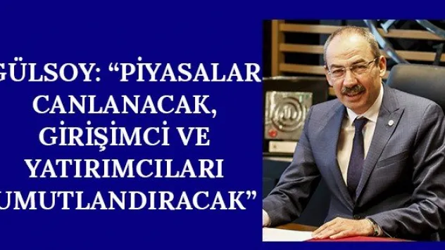 Gülsoy: 'Piyasalar canlanacak, girişimci ve yatırımcıları umutlandıracak'