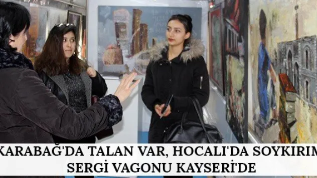 'Karabağ'da Talan var, Hocalı'da Soykırım' sergi vagonu Kayseri'de