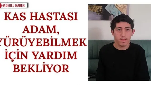 Kas hastası adam, yürüyebilmek için yardım bekliyor