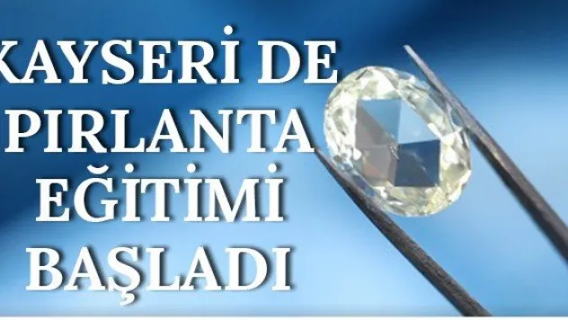 Kayseri de Pırlanta Eğitimi Başladı