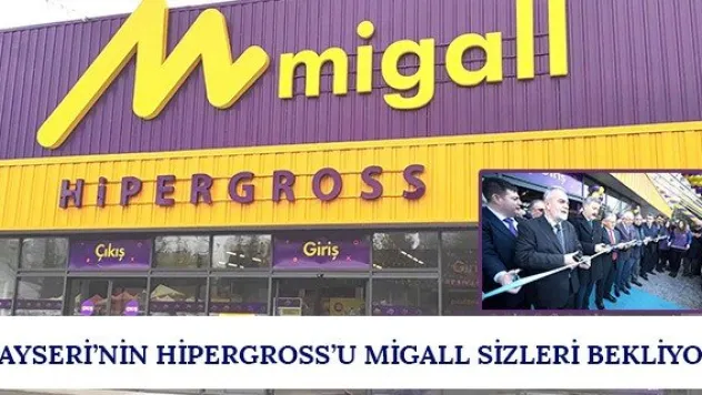 KAYSERİ'NİN HİPERGROSS'U MİGALL SİZLERİ BEKLİYOR