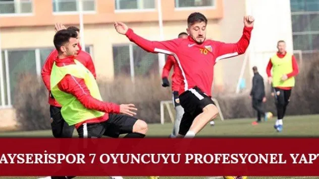 Kayserispor 7 oyuncuyu profesyonel yaptı