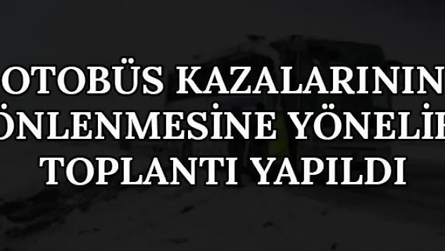 Otobüs kazalarının önlenmesine yönelik toplantı yapıldı