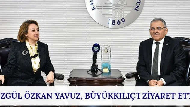 Özgül Özkan Yavuz, Büyükkılıç'ı ziyaret etti