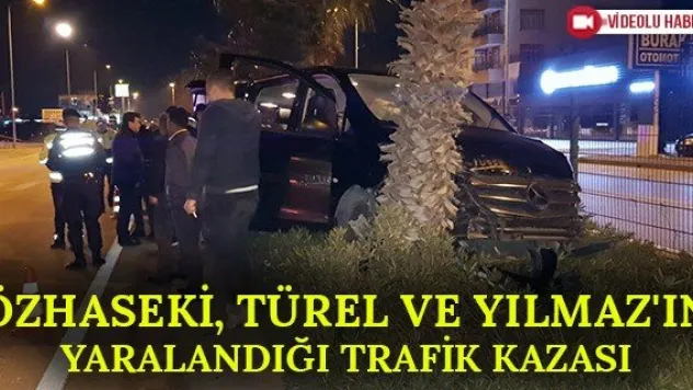 Özhaseki, Türel ve Yılmaz'ın yaralandığı trafik kazası