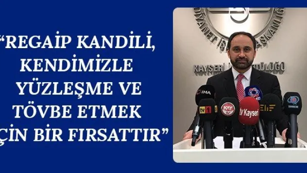 'Regaip Kandili, kendimizle yüzleşme ve tövbe etmek için bir fırsattır'
