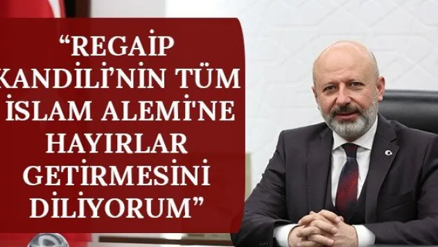 'Regaip Kandili'nin tüm İslam Alemi'ne hayırlar getirmesini diliyorum'