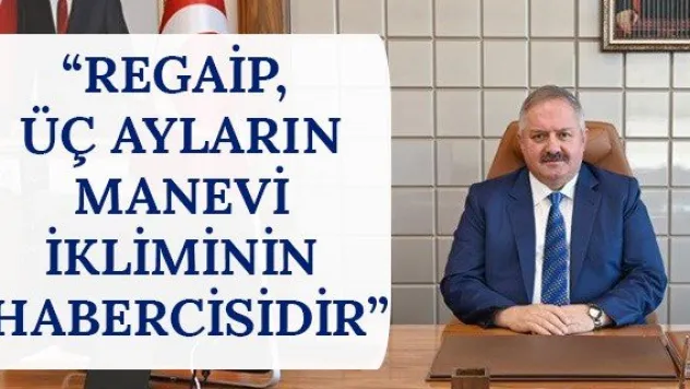 'Regaip, üç ayların manevi ikliminin habercisidir'