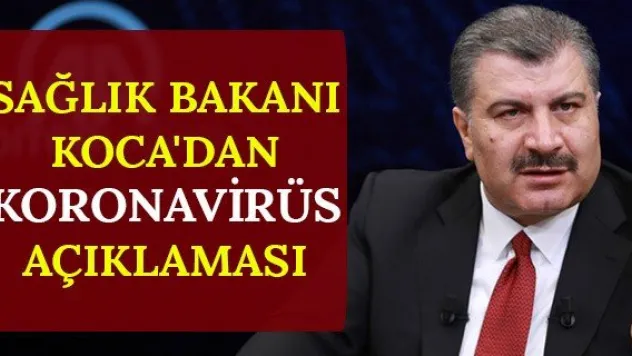 Sağlık Bakanı Koca'dan koronavirüs açıklaması