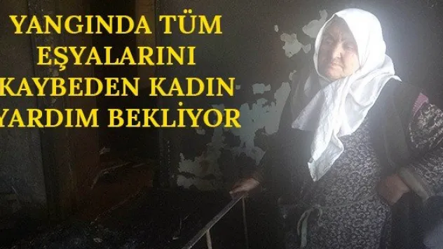 Yangında tüm eşyalarını kaybeden kadın yardım bekliyor