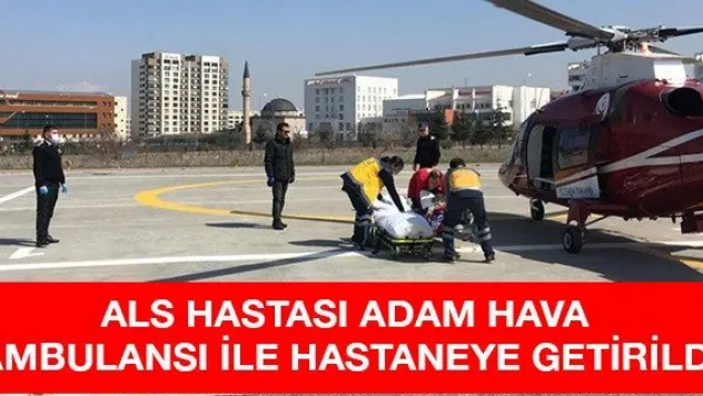 ALS hastası adam hava ambulansı ile hastaneye getirildi