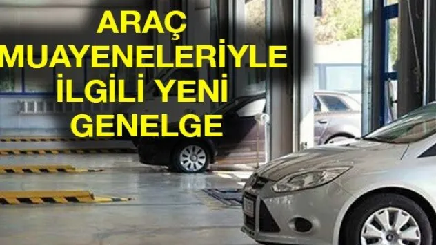 ARAÇ MUAYENELERİYLE İLGİLİ YENİ GENELGE