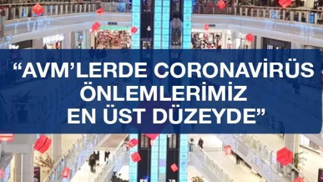 'AVM'lerde coronavirüs önlemlerimiz en üst düzeyde'