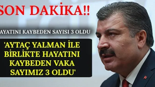 'Aytaç Yalman ile birlikte hayatını kaybeden vaka sayımız 3 oldu'