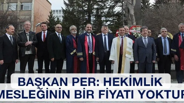 Başkan Per: Hekimlik mesleğinin bir fiyatı yoktur