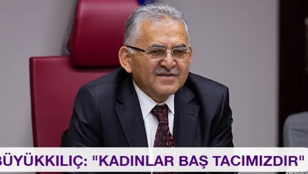 Büyükkılıç: &quotKadınlar baş tacımızdır&quot