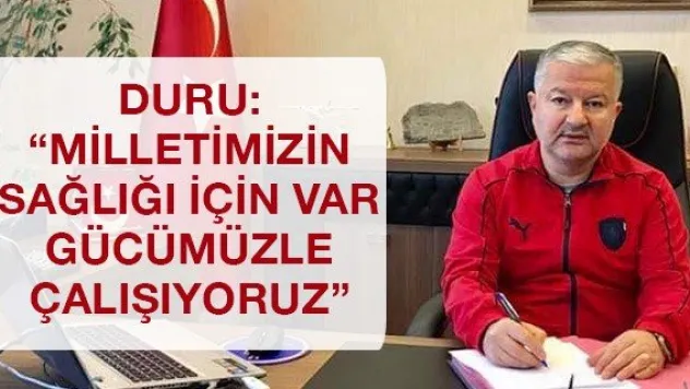 Duru: 'Milletimizin sağlığı için var gücümüzle çalışıyoruz'
