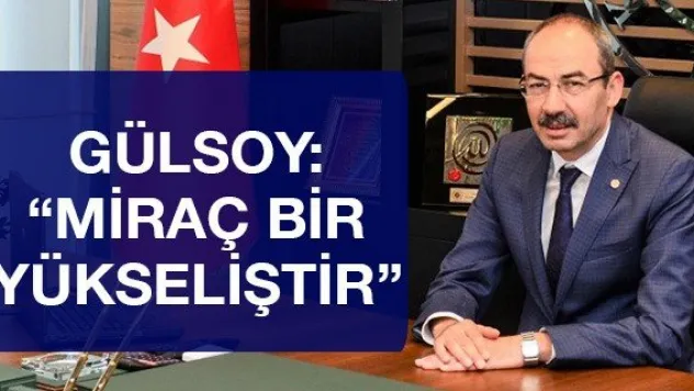 Gülsoy: 'Miraç bir yükseliştir'