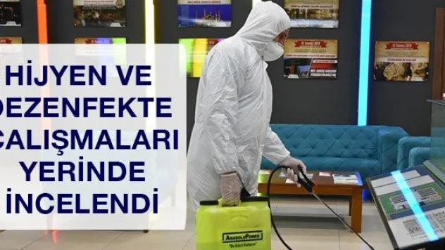 Hijyen ve dezenfekte çalışmaları yerinde incelendi