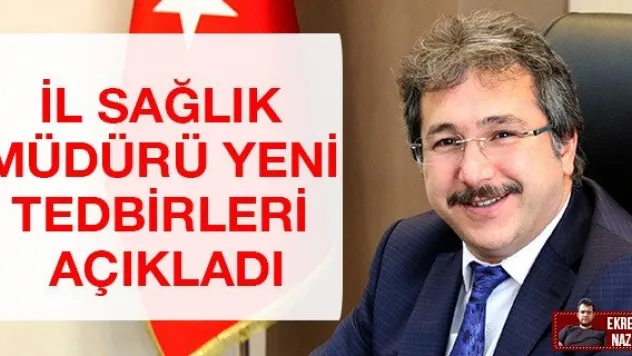 İl Sağlık Müdürü yeni tedbirleri açıkladı