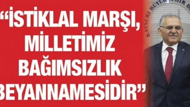 'İstiklal Marşı, milletimiz bağımsızlık beyannamesidir'
