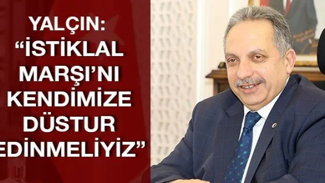 'İstiklal Marşı'nı kendimize düstur edinmeliyiz'