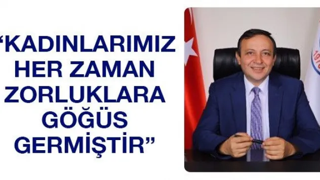 'Kadınlarımız her zaman zorluklara göğüs germiştir'