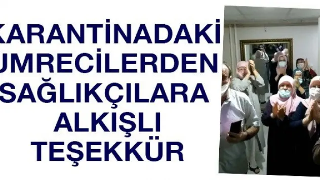 Karantinadaki umrecilerden sağlıkçılara alkışlı teşekkür