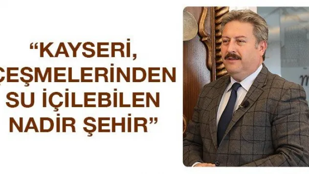'Kayseri, çeşmelerinden su içilebilen nadir şehir'