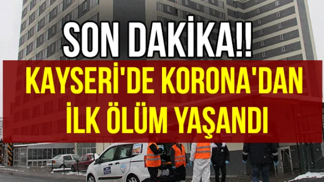 KAYSERİ'DE KORONA'DAN İLK ÖLÜM YAŞANDI