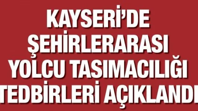 Kayseri'de şehirlerarası yolcu taşımacılığı tedbirleri açıklandı