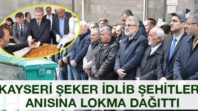 Kayseri Şeker İdlib Şehitleri anısına lokma dağıttı